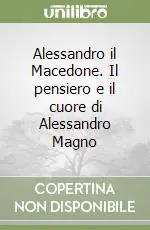 Alessandro il Macedone. Il pensiero e il cuore di Alessandro Magno Prezzo Ridotto