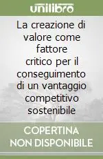 Spedito Oggi La creazione di valore come fattore critico per il conseguimento di un vantaggio competitivo sostenibile