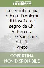 La semiotica una e bina. Problemi di filosofia del segno da Ch. S. Peirce a F. De Saussure e L. J. Prieto Offerta Speciale