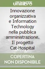 Innovazione organizzativa e Information Technology nella pubblica amministrazione. Il progetto Cat-Hospital Subito Disponibile