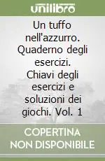 Un tuffo nell‘azzurro. Quaderno degli esercizi. Chiavi degli esercizi e soluzioni dei giochi. Vol. 1 Promozione