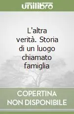 Promozione Esclusiva L‘altra verità. Storia di un luogo chiamato famiglia