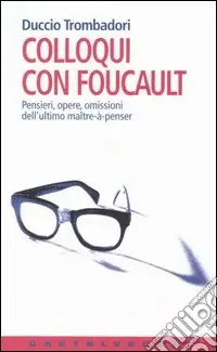 Colloqui con Foucault. Pensieri, opere, omissioni dell‘ultimo maître-à-penser Vendita Finale