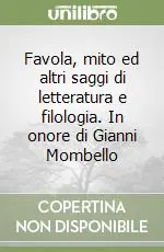 Favola, mito ed altri saggi di letteratura e filologia. In onore di Gianni Mombello Di Tendenza