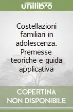 Ultime Pezzi Costellazioni familiari in adolescenza. Premesse teoriche e guida applicativa