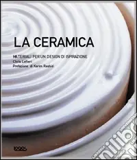 La ceramica. Materiali per un design di ispirazione. Ediz. illustrata Offerta Del Giorno