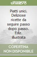 Piatti unici. Deliziose ricette da seguire passo dopo passo. Ediz. illustrata Ultima Occasione