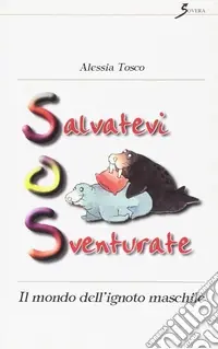 Offerta Salvatevi o sventurate. Il mondo dell‘ignoto maschile