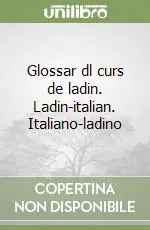 Glossar dl curs de ladin. Ladin-italian. Italiano-ladino Direttamente Dal Produttore