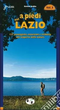A piedi nel Lazio. 127 passeggiate, escursioni e trekking alla scoperta della natura. Vol. 3 Offerta Speciale