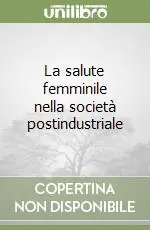 Subito Disponibile La salute femminile nella società postindustriale