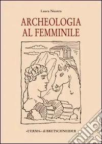 Spedito Oggi Archeologia al femminile. Il cammino delle donne nella disciplina archeologica attraverso le figure di otto archeologhe classiche vissute dalla metà dell‘Ottocento..