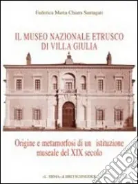 Il museo etrusco di Villa Giulia. Origine e metamorfosi di una istituzione museale del XIX secolo Must-Have