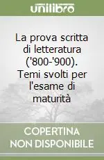 Professionale La prova scritta di letteratura (‘800-‘900). Temi svolti per l‘esame di maturità