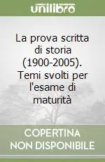 La prova scritta di storia (1900-2005). Temi svolti per l‘esame di maturità Offerta