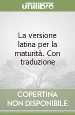 Sconto La versione latina per la maturità. Con traduzione