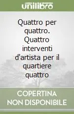 Scelto Dai Clienti Quattro per quattro. Quattro interventi d‘artista per il quartiere quattro