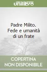 Spedito Oggi Padre Milito. Fede e umanità di un frate