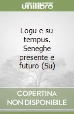 Logu e su tempus. Seneghe presente e futuro (Su) A Buon Prezzo
