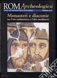 Roma archeologica. 25°-26° itinerario. Monasteri e diaconie tra l‘età tardoantica e l‘alto Medioevo Nuovo Arrivo