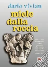 Miglior Prezzo Miele dalla roccia. Meditazioni sulla parola di Dio proposta nella liturgia domenicale. Anni A-B-C