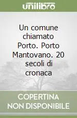 Prezzo Ridotto Un comune chiamato Porto. Porto Mantovano. 20 secoli di cronaca