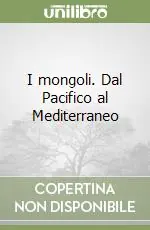 Subito Disponibile I mongoli. Dal Pacifico al Mediterraneo