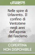 Must-Have Nelle spire di Urlavento. Il confino di Ventotene negli anni dell‘agonia del fascismo