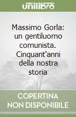 Massimo Gorla un gentiluomo comunista. Cinquant‘anni della nostra storia Ultima Occasione