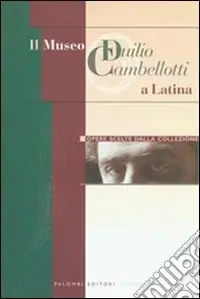 Il Museo Duilio Cambellotti a Latina. Opere scelte dalla collezione. Ediz. illustrata Novità
