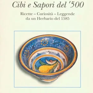 Offerta Del Giorno Cibi e sapori del ‘500. Ricette, curiosità, leggende da un herbario del 1585
