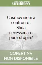Reso Gratuito Cosmovisioni a confronto. Sfida necessaria o pura utopia?