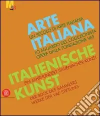 Un secolo di arte italiana. Lo sguardo del collezionista. Opere dalla fondazione VAF. Ediz. italiana e tedesca Ultime Pezzi