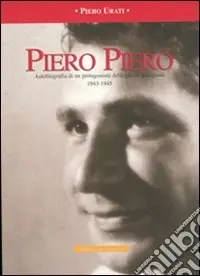 Affare Piero Piero. Autobiografia di un protagonista della guerra partigiana1943-1945