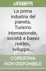 La prima industria del pianeta. Turismo internazionale, società a basso reddito, sviluppo economico locale Miglior Prezzo