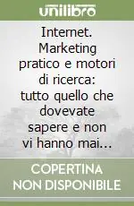 Occasione Internet. Marketing pratico e motori di ricerca tutto quello che dovevate sapere e non vi hanno mai detto