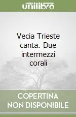 Vecia Trieste canta. Due intermezzi corali Di Tendenza