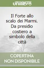 Il Forte allo scalo dei Marmi. Da presidio costiero a simbolo della città Subito Disponibile