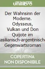 Prezzo Basso Der Wahnsinn der Moderne. Odysseus, Vulkan und Don Quijote im brasilianisch-argentinischen Gegenwartsroman
