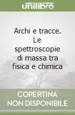 Archi e tracce. Le spettroscopie di massa tra fisica e chimica Pagamento Sicuro