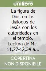La figura de Dios en los diálogos de Jesús con los autoridades en el templo. Lectura de Mc. 11,27-12,34 a partir da su instancia comunicativa Esclusivo