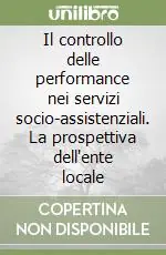 Il controllo delle performance nei servizi socio-assistenziali. La prospettiva dell‘ente locale Prezzo Scontato