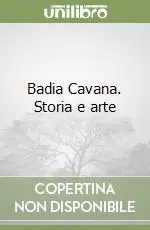 Badia Cavana. Storia e arte Nuovo Arrivo