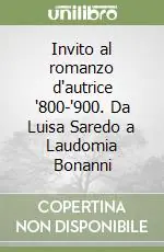 Invito al romanzo d‘autrice ‘800-‘900. Da Luisa Saredo a Laudomia Bonanni Sconto