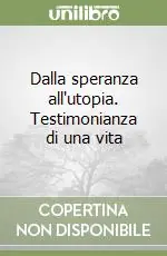 Dalla speranza all‘utopia. Testimonianza di una vita Ordina Subito