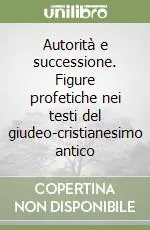 Autorità e successione. Figure profetiche nei testi del giudeo-cristianesimo antico Pagamento Sicuro