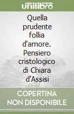 Compra Online Quella prudente follia d‘amore. Pensiero cristologico di Chiara d‘Assisi