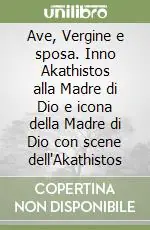 Ave, Vergine e sposa. Inno Akathistos alla Madre di Dio e icona della Madre di Dio con scene dell‘Akathistos Spedizione Espresso