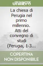 La chiesa di Perugia nel primo millennio. Atti del convegno di studi (Perugia, 1-3 aprile 2004) Spedito Oggi