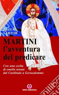Consegna Rapida Martini l‘avventura di predicare. Con una scelta di omelie tenute dal Cardinale a Gerusalemme